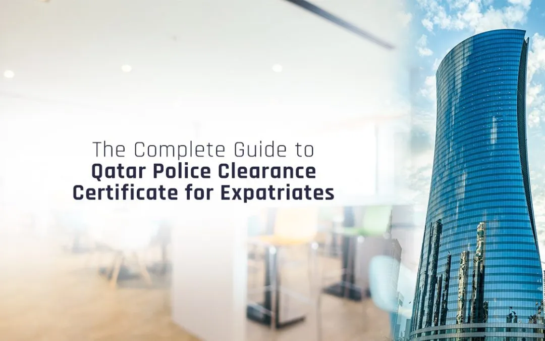 The Complete Guide to Qatar Police Clearance Certificate for Expatriates