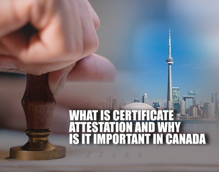 What is Certificate Attestation, and Why is it Important in Canada?