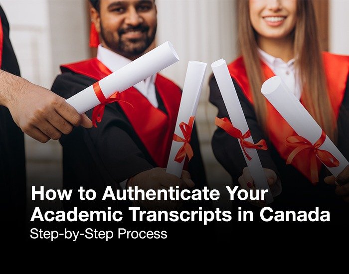 How to Authenticate Your Academic Transcripts in Canada: Step-by-Step Process