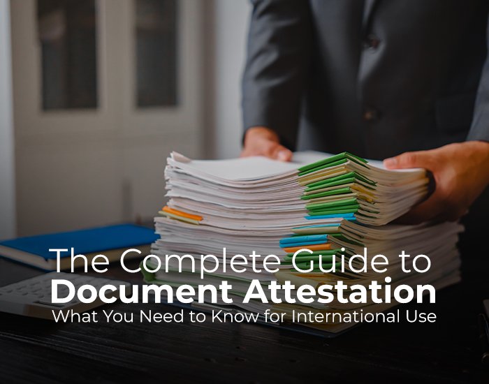 The Complete Guide to Document Attestation, What You Need to Know for International Use