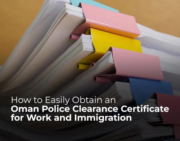 How to Easily Obtain an Oman Police Clearance Certificate for Work and Immigration