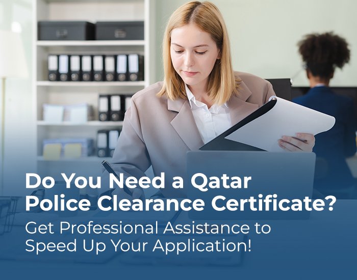Do You Need a Qatar Police Clearance Certificate? Get Professional Assistance to Speed Up Your Application!