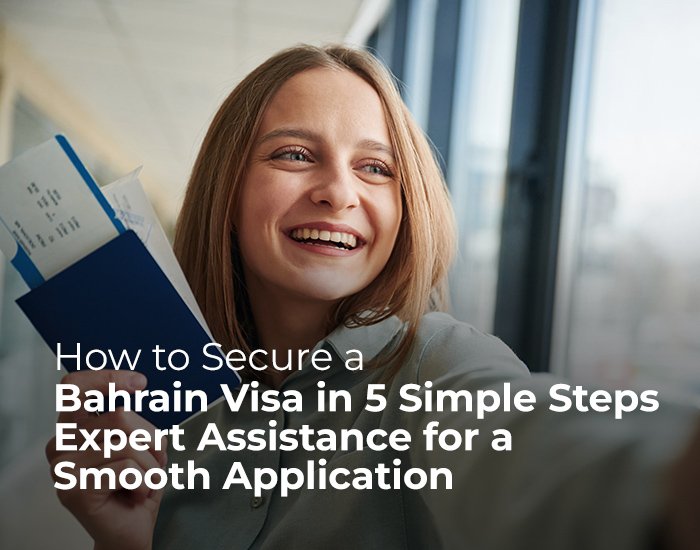 How to Secure a Bahrain Visa in 5 Simple Steps: Expert Assistance for a Smooth Application
