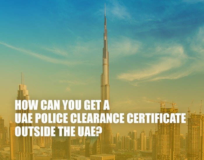 How can you get a UAE police clearance certificate outside the UAE?