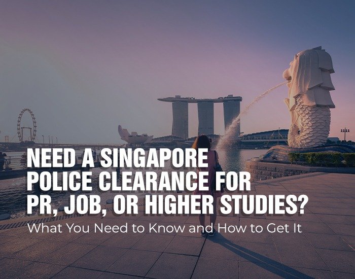 Need a Singapore Police Clearance for PR, Job, or Higher Studies? What You Need to Know and How to Get It