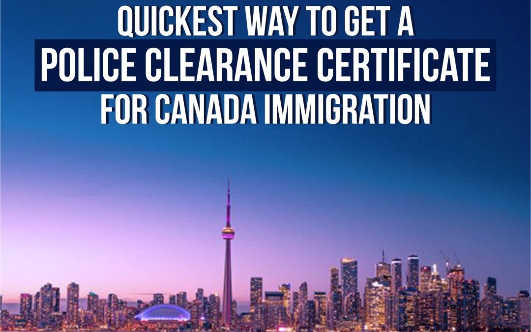 Quickest Way to Get a Police Clearance Certificate for Canada Immigration