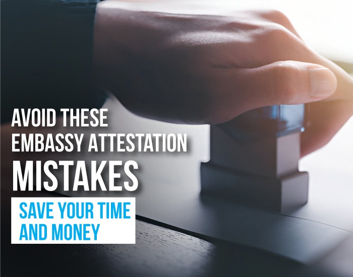 Avoid These Embassy Attestation Mistakes – Save Your Time and Money