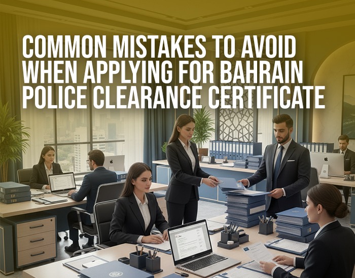 Common Mistakes to Avoid When Applying for a Bahrain Police Clearance Certificate