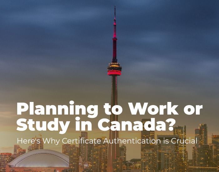 Planning to Work or Study in Canada? Here’s Why Certificate Authentication is Crucial.